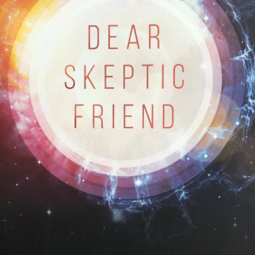 Dear Skeptic Friend